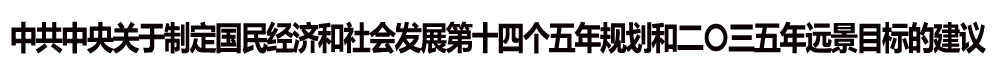 中共中央關(guān)于制定國民經(jīng)濟(jì)和社會發(fā)展第十四個五年規(guī)劃和二〇三五年遠(yuǎn)景目標(biāo)的建議